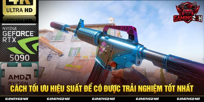 Cách tối ưu hiệu suất để bạn có được trải trò chơi tốt nhất