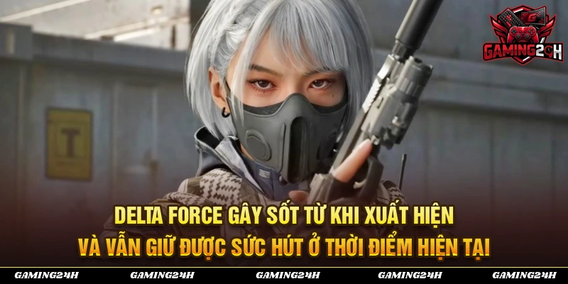 Delta Force vẫn là một trong những trò chơi đỉnh cao nhất ở thời điểm hiện tại